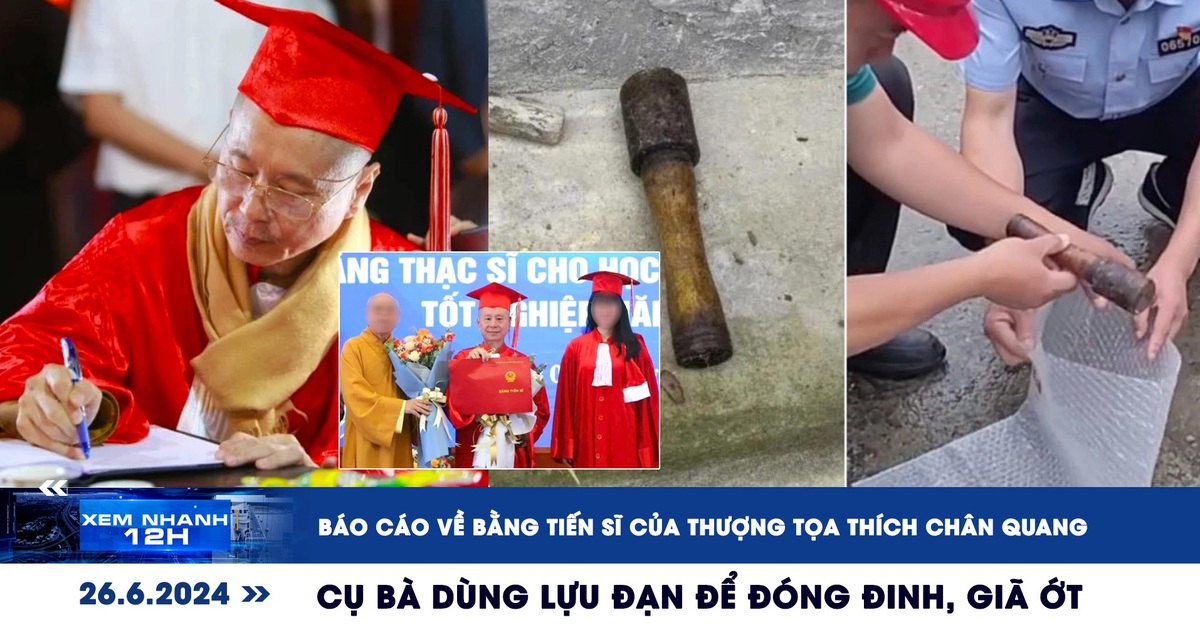 Xem nhanh 12h: Xôn xao bằng tiến sĩ của thượng tọa Thích Chân Quang | Cụ bà dùng lựu đạn để đóng đinh, giã ớt