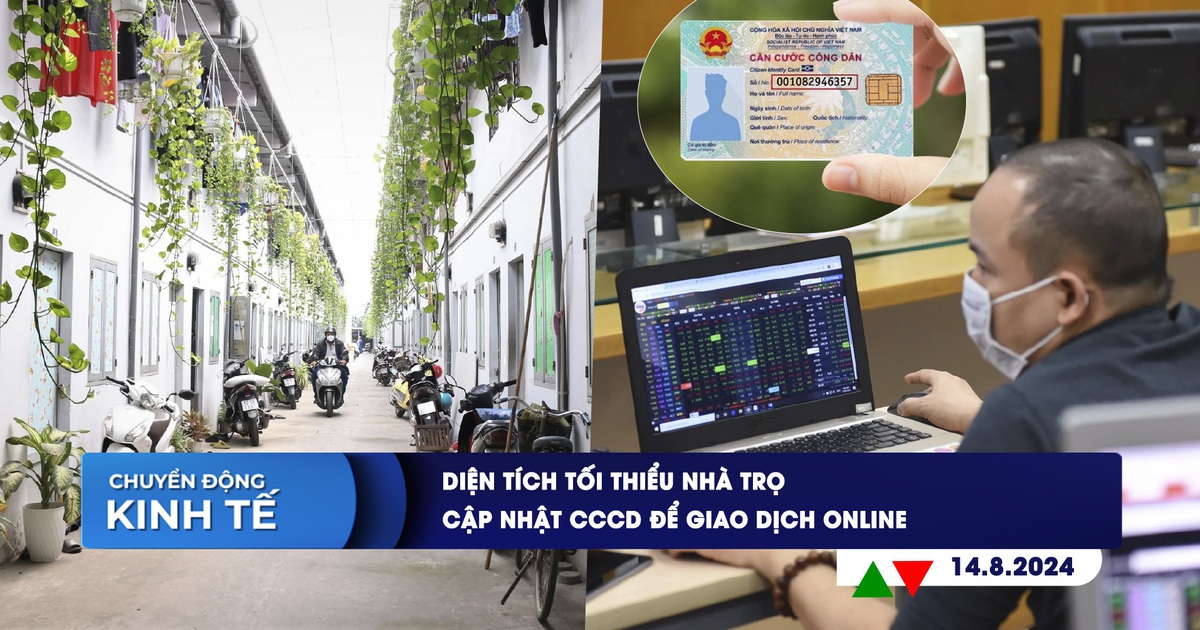 CHUYỂN ĐỘNG KINH TẾ ngày 14.8: Diện tích tối thiểu nhà trọ | Cập nhật CCCD để giao dịch online