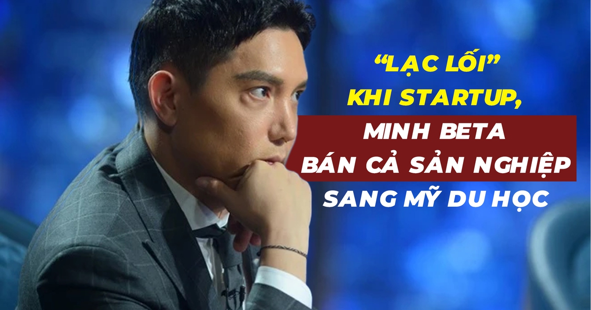 'Lạc lối' khi startup, Minh Beta bán cả sản nghiệp sang Mỹ du học