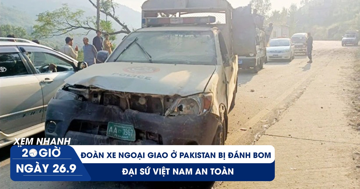 Xem nhanh 20h ngày 26.9: Đoàn xe ngoại giao ở Pakistan bị đánh bom, đại ...