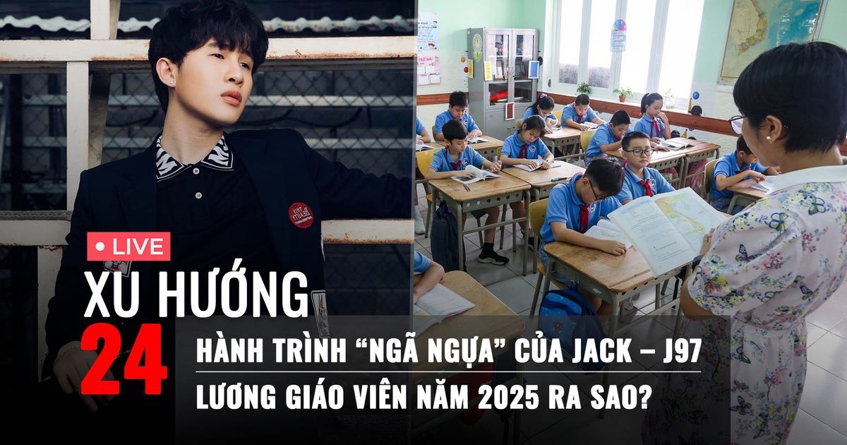 Xu Hướng 24: Hành trình 'ngã ngựa' của Jack – J97 | Lương giáo viên năm 2025 ra sao?