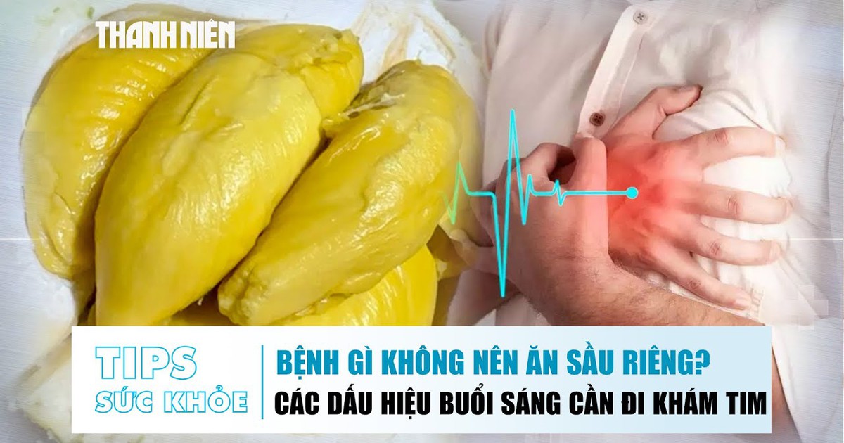 Bản tin sức khỏe 10.10: Bệnh gì thì không nên ăn sầu riêng? | Các dấu hiệu buổi sáng cần đi khám tim