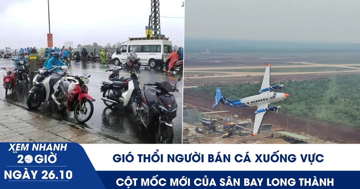 Xem nhanh 20h ngày 26.10: Gió thổi người bán cá xuống vực | Cột mốc mới của sân bay Long Thành