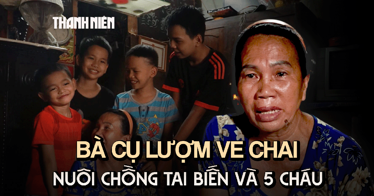 Vì con mà sống: Bà cụ lượm ve chai, nuôi chồng tai biến và 5 cháu ăn học, gồng gánh gia đình