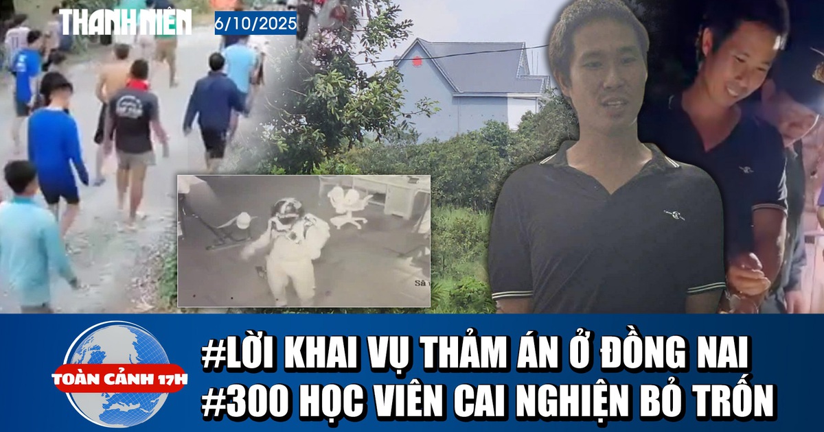 Toàn cảnh 17h: Lời khai nghi phạm vụ thảm án ở Đồng Nai | Lợi dụng cự cãi, hơn 300 học viên cai nghiện bỏ trốn