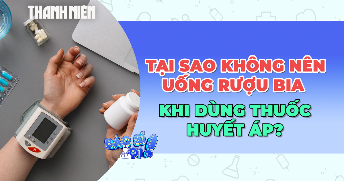 Dùng thuốc huyết áp mà vẫn uống rượu bia, có tác hại nguy hiểm gì?