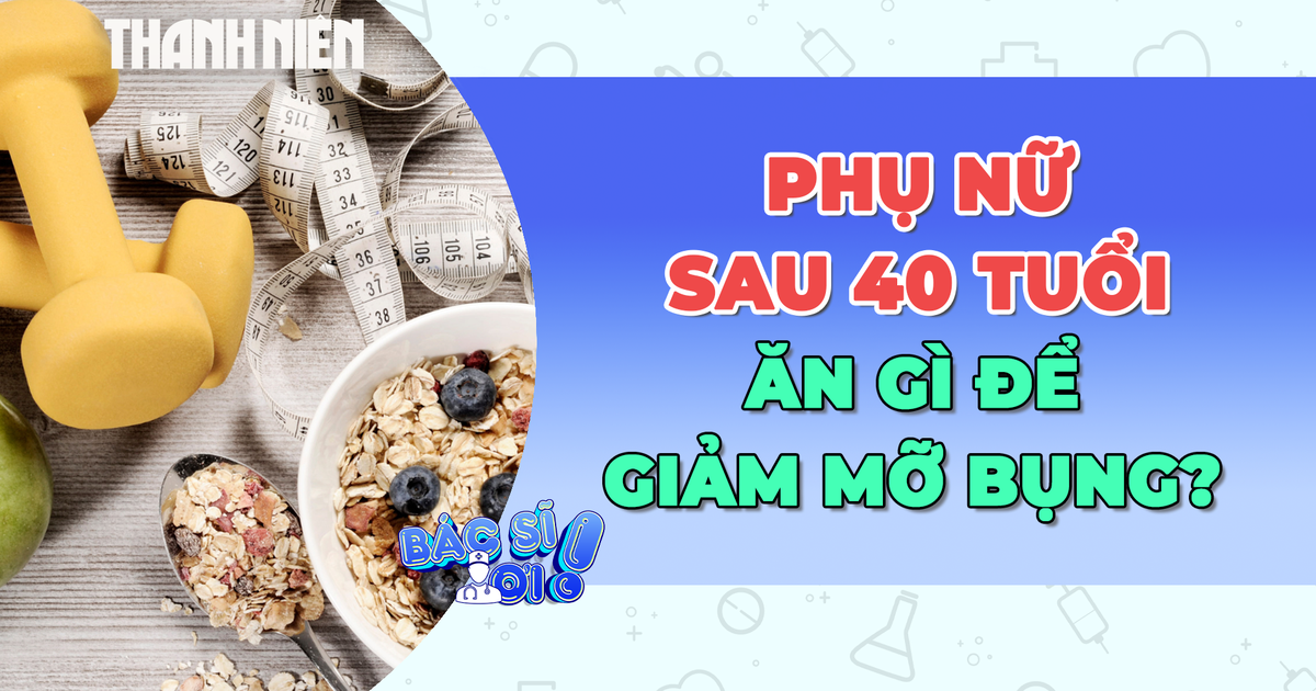 Phụ nữ sau 40 tuổi nên ăn gì để giảm mỡ bụng hiệu quả?