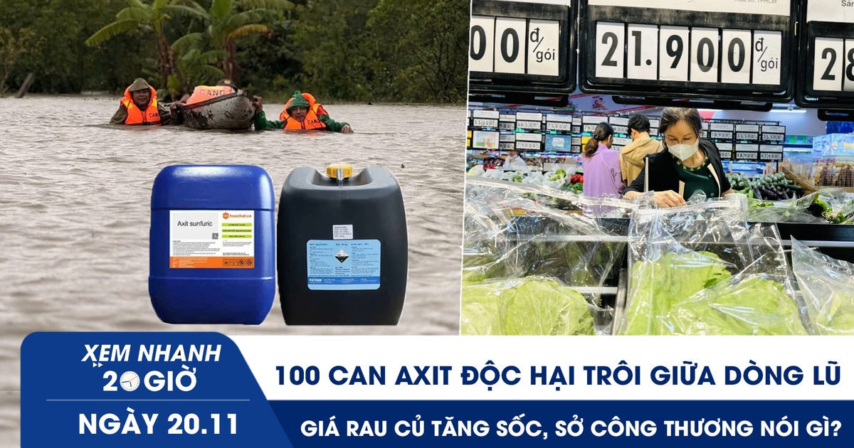 Xem nhanh 20h ngày 20.11: 100 can axit độc hại trôi giữa dòng lũ | Giá rau củ tăng sốc, Sở Công thương nói gì?