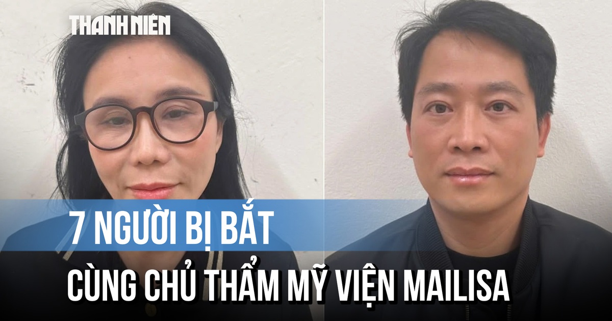 7 người bị bắt cùng bà chủ thẩm mỹ viện Mailisa là ai?