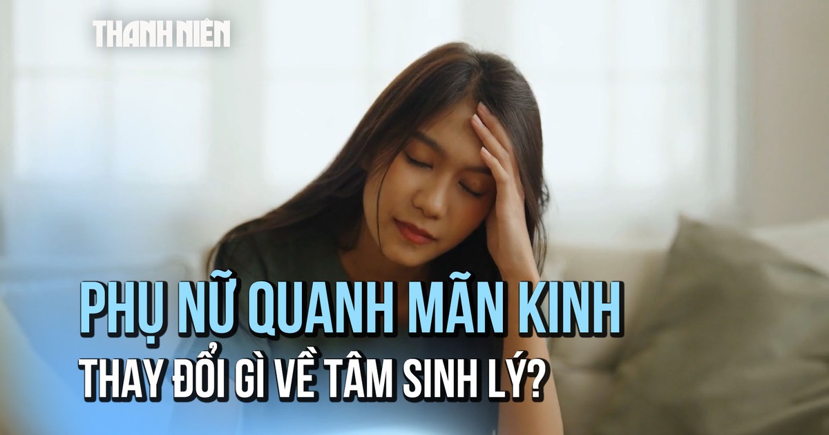 Phụ nữ giai đoạn tiền mãn kinh và mãn kinh có những thay đổi gì về tâm sinh lý?