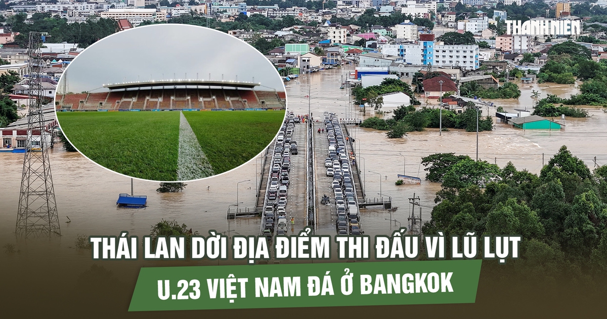 Thái Lan dời địa điểm thi đấu vì lũ lụt, U.23 Việt Nam đá ở Bangkok