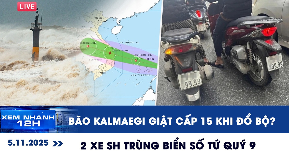 Xem nhanh 12h ngày 5.11: Bão Kalmaegi giật cấp 15 khi đổ bộ? | Lạ lùng 2 xe SH trùng biển số tứ quý 9