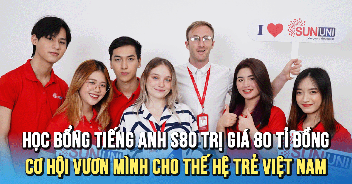 Học bổng tiếng Anh S80 trị giá 80 tỉ đồng: Cơ hội vươn mình cho thế hệ trẻ Việt Nam