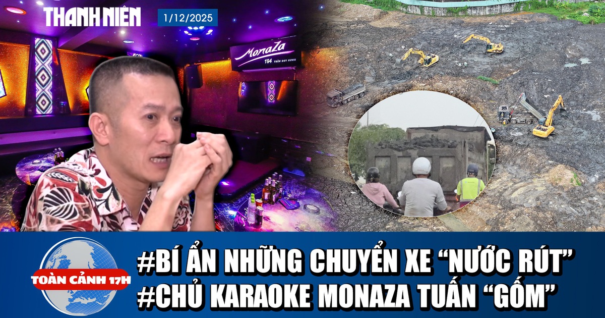 Toàn cảnh 17h: Thâm nhập 'đại công trường' san lấp | Vì sao chủ quán karaoke Monaza Tuấn 'Gốm' bị bắt