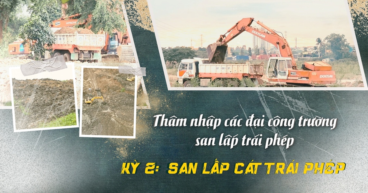 Thâm nhập đại công trường san lấn trái phép - Kỳ 2: San lấp vô tội vạ