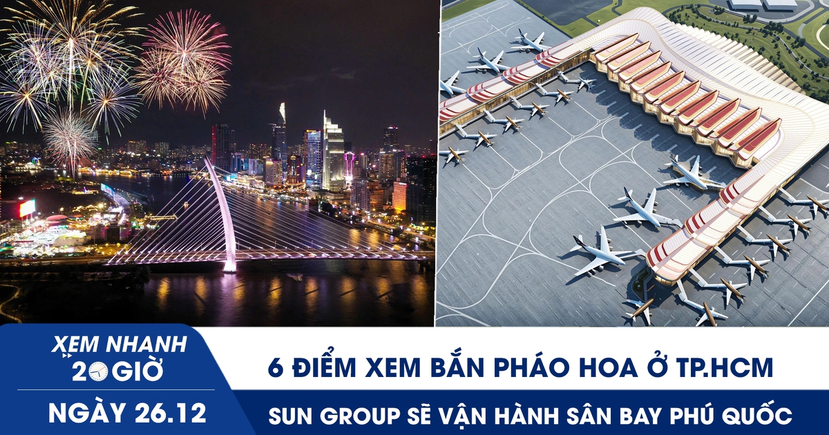 Xem nhanh 20h ngày 26.12: 6 điểm xem bắn pháo hoa ở TP.HCM | Sân bay Phú Quốc sẽ được vận hành bởi Sun Group