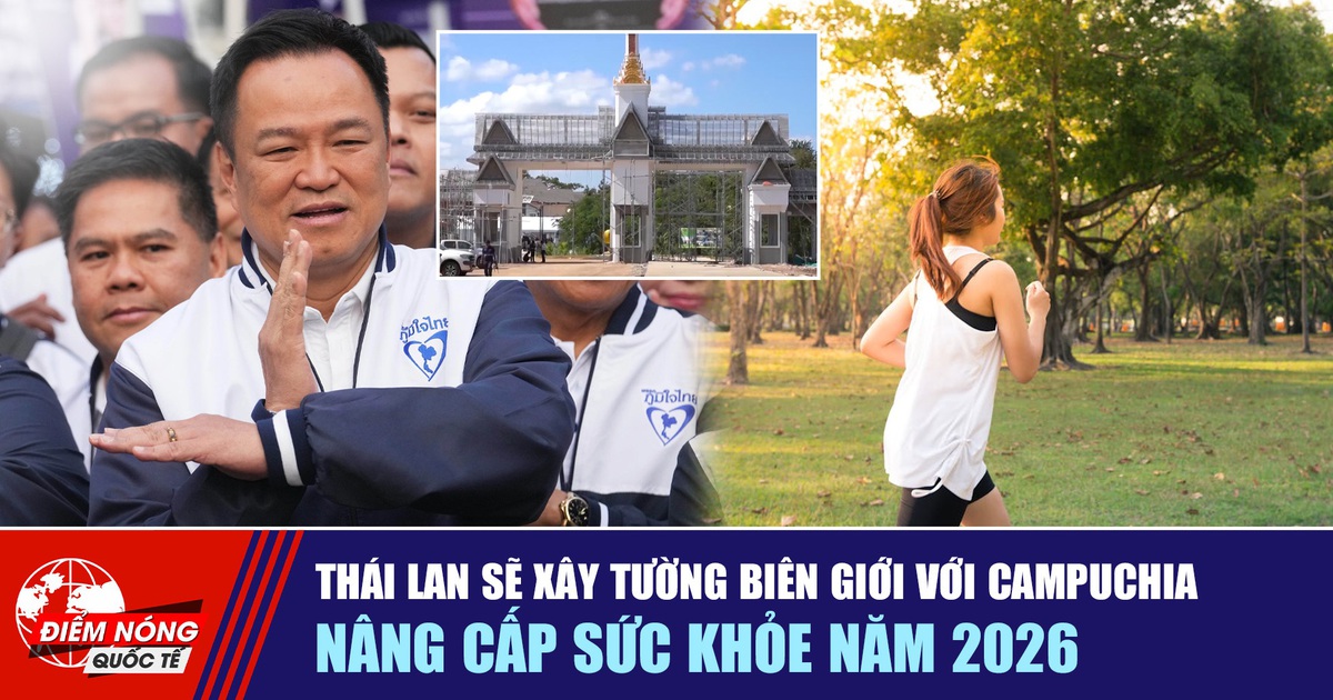 Tiêu điểm quốc tế 1.1: Thái Lan sẽ xây tường biên giới với Campuchia | Nâng cấp sức khỏe năm 2026