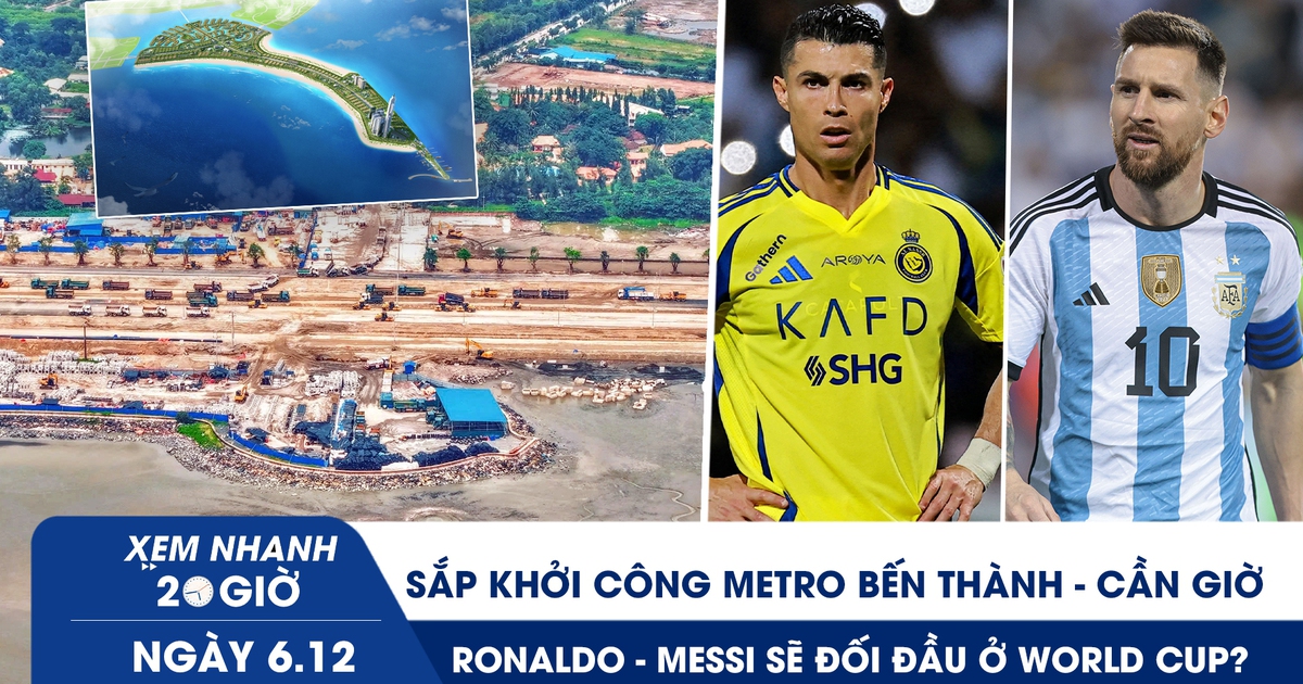 Xem nhanh 20h ngày 6.12: Sắp khởi công metro Bến Thành - Cần Giờ | Ronaldo - Messi sẽ đối đầu ở World Cup?