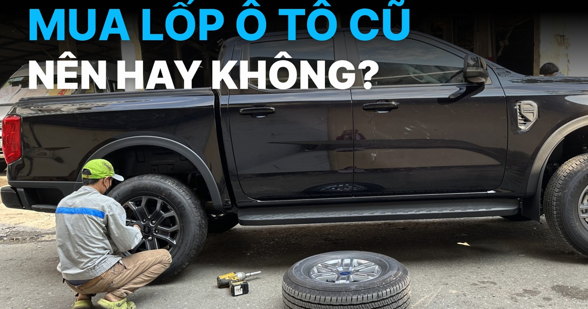 Có nên mua lốp cũ cho ô tô để tiết kiệm chi phí?