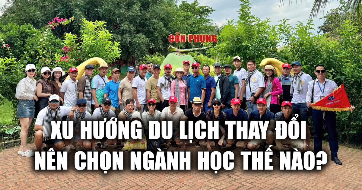 Xu hướng du lịch thay đổi, chọn ngành học như thế nào để có việc làm?