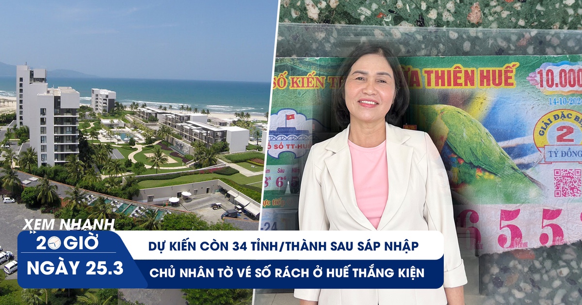 Xem nhanh 20h ngày 25.3: Dự kiến còn hơn 30 tỉnh/thành sau sáp nhập | Chủ nhân tờ vé số rách ở Huế thắng kiện