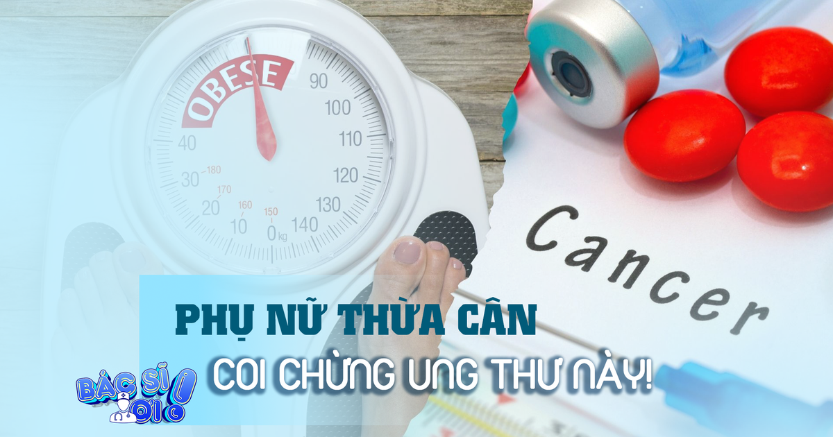 Phụ nữ thừa cân coi chừng mắc 2 loại ung thư này