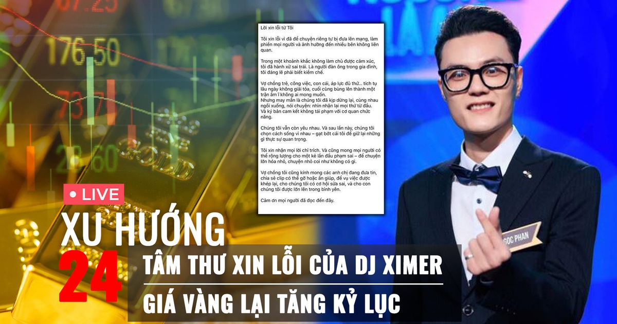 Xu Hướng 24: Tâm thư xin lỗi của DJ Ximer | Giá vàng lại tăng kỷ lục