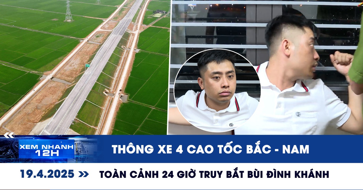 Xem nhanh 12h: Toàn cảnh 24 giờ truy bắt Bùi Đình Khánh | Thông xe 4 cao tốc Bắc - Nam