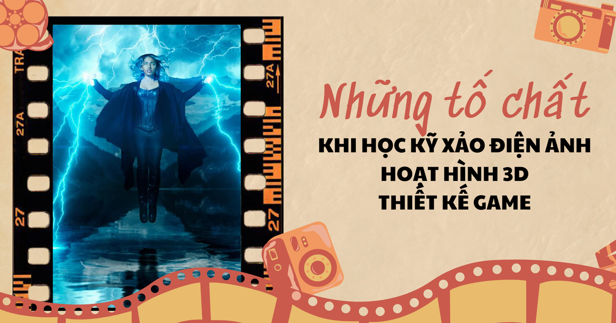 Ngành kỹ xảo điện ảnh, hoạt hình 3D, thiết kế game: Những tố chất, kỹ năng cần thiết