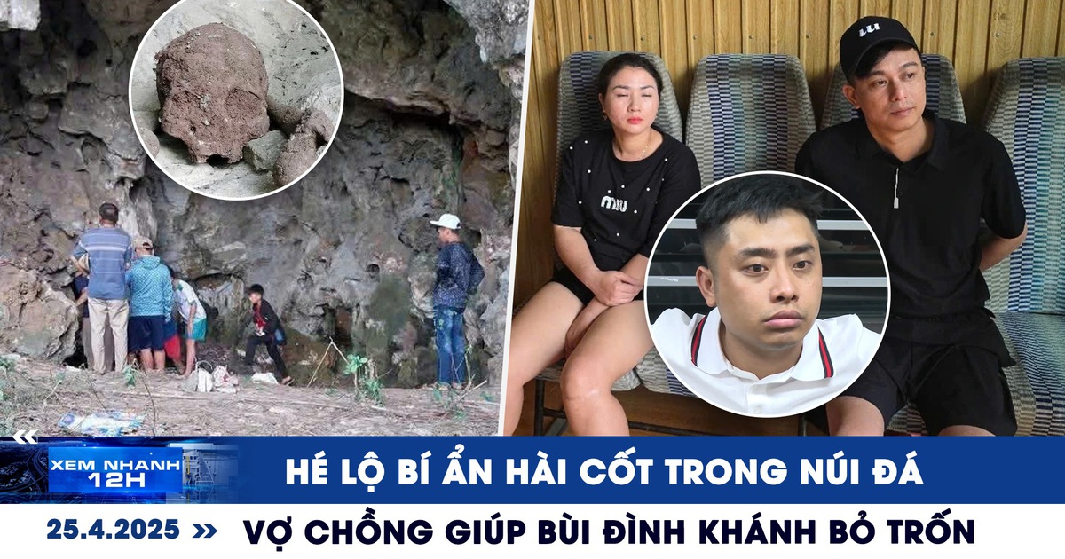 Xem nhanh 12h: Bí ẩn hài cốt trong núi đá | Vợ chồng 'quân sư' giúp Bùi Đình Khánh bỏ trốn
