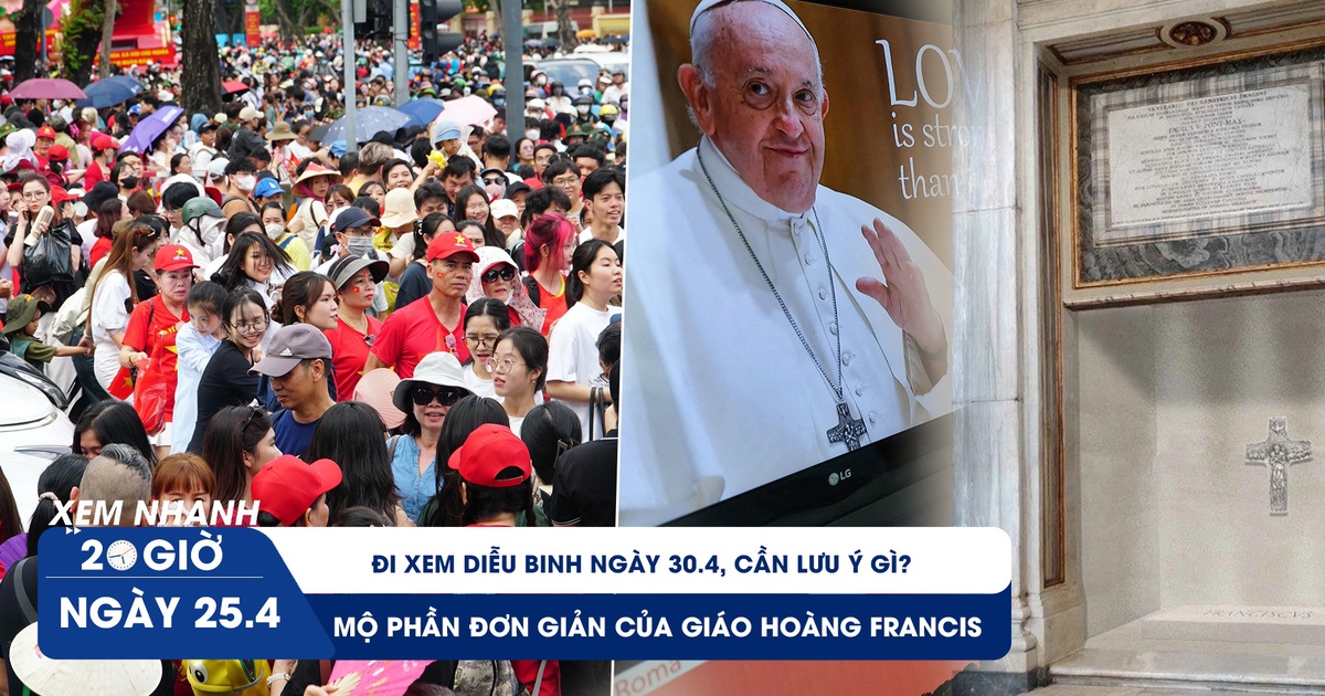 Xem nhanh 20h ngày 25.4: Đi xem diễu binh ngày 30.4, cần lưu ý gì? | Mộ phần đơn giản của Giáo hoàng Francis