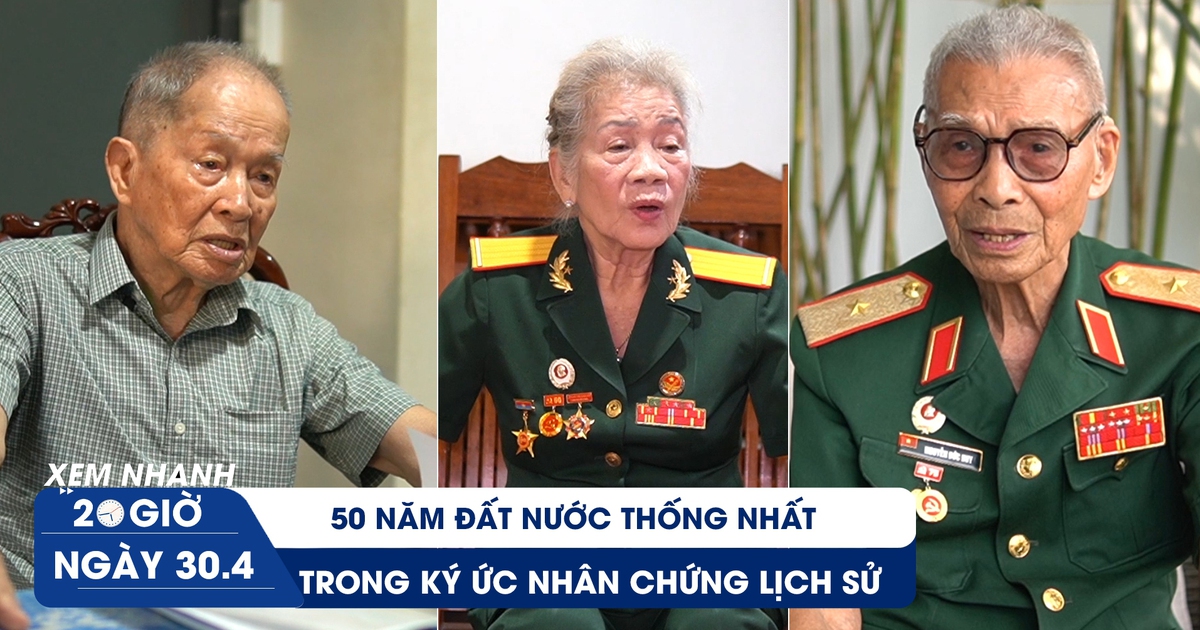 Xem nhanh 20h ngày 30.4: 50 năm đất nước thống nhất trong ký ức nhân chứng lịch sử