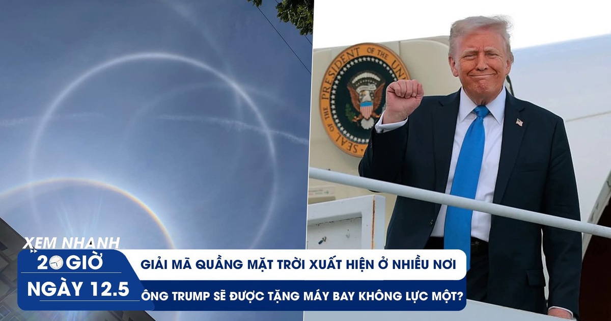 Xem nhanh 20h ngày 12.5: Giải mã quầng mặt trời bí ẩn | Ông Trump được Qatar tặng máy bay Không Lực Một? Xem nhanh 20h ngày 12.5: Giải mã quầng mặt trời bí ẩn | Ông Trump được Qatar tặng máy bay Không Lực Một?
