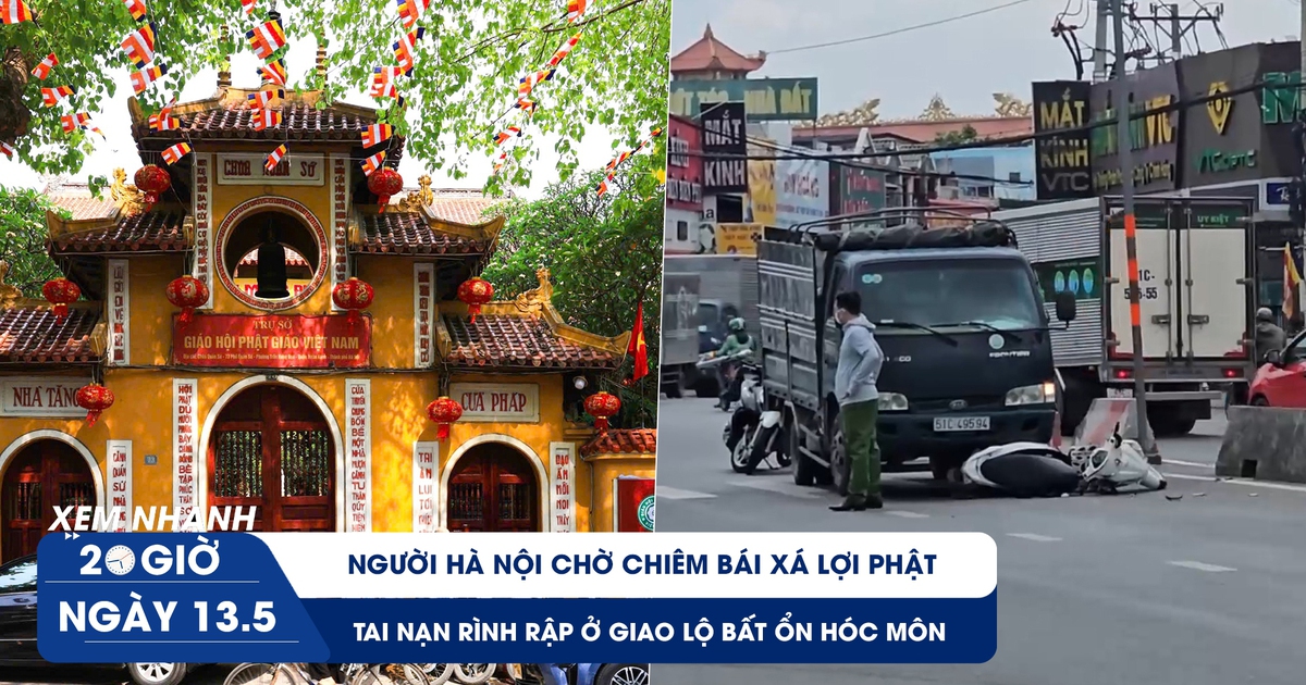 Xem nhanh 20h ngày 13.5: Người Hà Nội chờ chiêm bái xá lợi Phật | Tai nạn rình rập ở giao lộ bất ổn Hóc Môn Xem nhanh 20h ngày 13.5: Người Hà Nội chờ chiêm bái xá lợi Phật | Tai nạn rình rập ở giao lộ bất ổn Hóc Môn