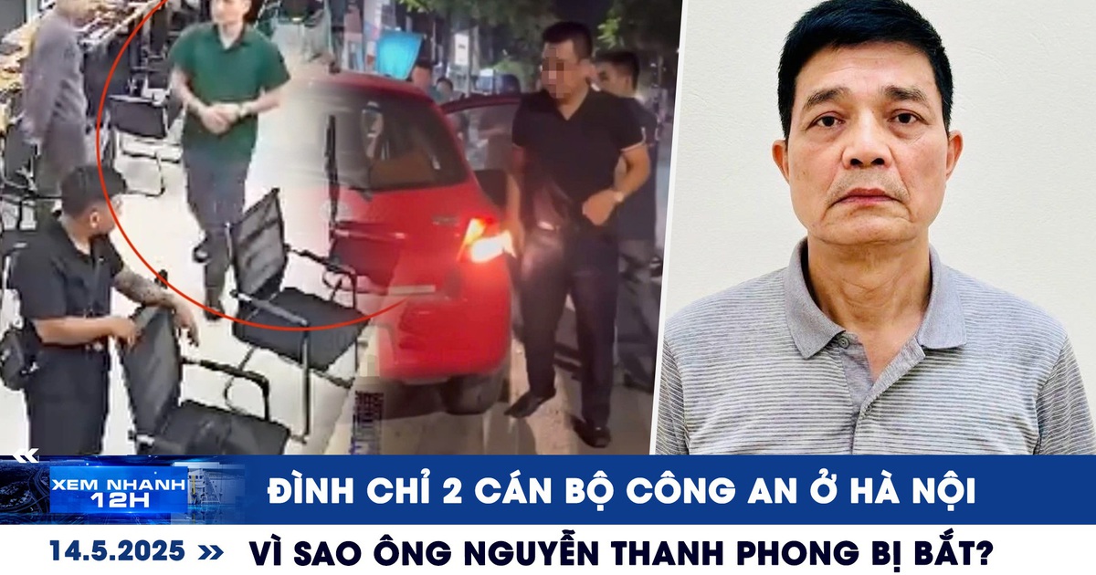 Xem nhanh 12h: Tạm đình chỉ 2 công an ở Hà Nội | Vì sao ông Nguyễn Thanh Phong bị bắt