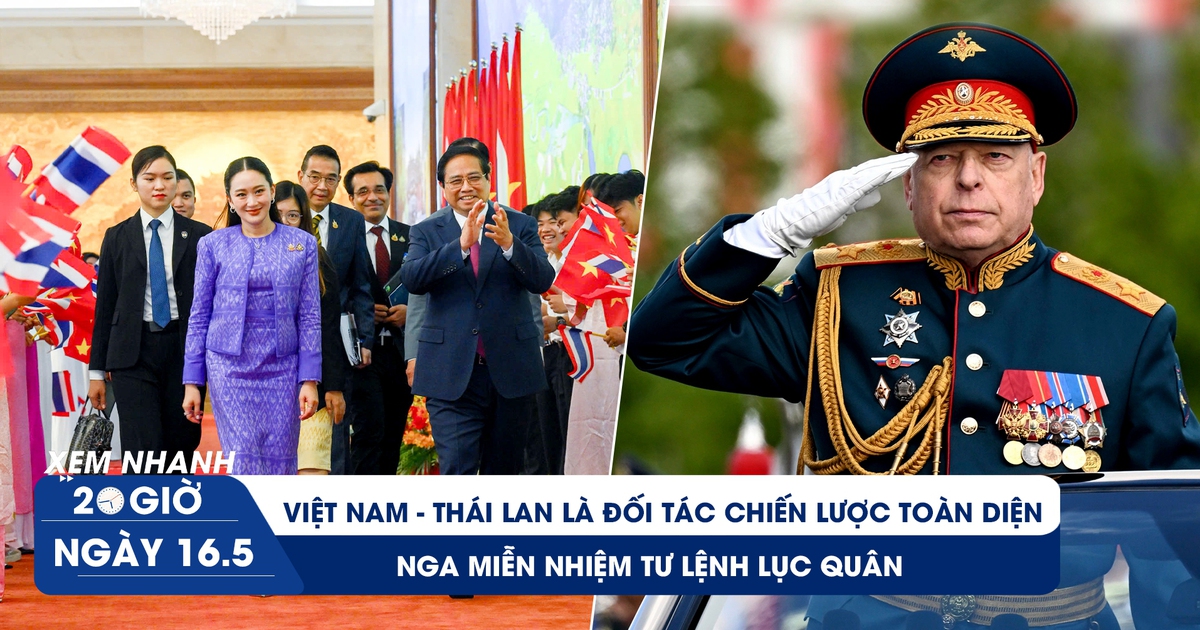 Xem nhanh 20h ngày 16.5: Việt Nam - Thái Lan là đối tác chiến lược toàn diện | Nga miễn nhiệm Tư lệnh Lục quân