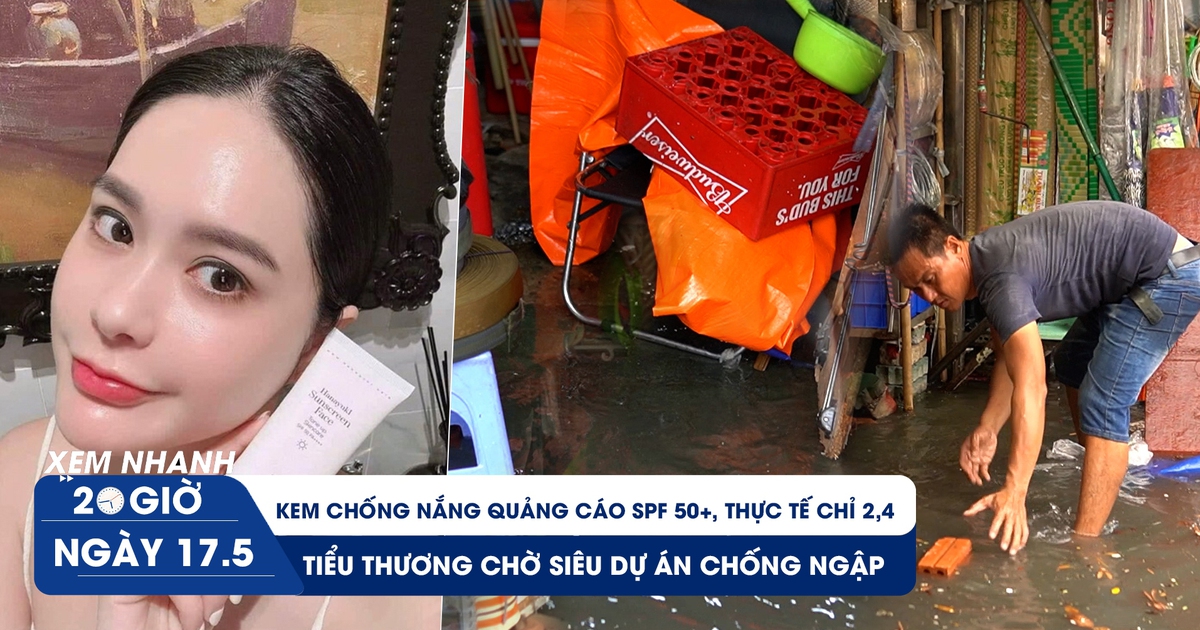 Xem nhanh 20h ngày 17.5: Thu hồi kem chống nắng do Đoàn Di Băng quảng cáo | Chợ Thủ Đức mưa 5 phút đã ngập