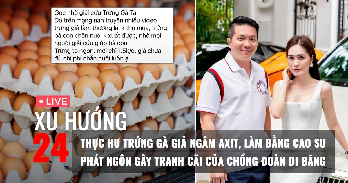 Xu Hướng 24: Kiểm chứng trứng gà giả ngâm axit | Vợ chồng Đoàn Di Băng từng nói gì về hàng giả?