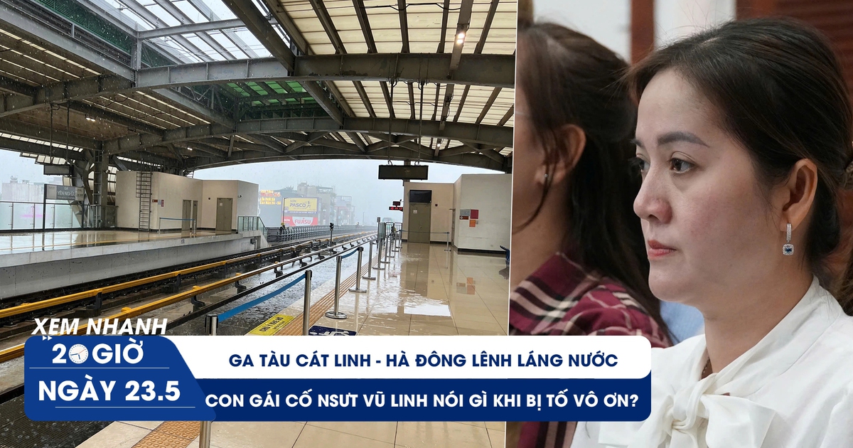 Xem nhanh 20h ngày 23.5: Con gái cố NSƯT Vũ Linh lại vướng tranh cãi | Ga tàu Cát Linh – Hà Đông lênh láng nước Xem nhanh 20h ngày 23.5: Con gái cố NSƯT Vũ Linh lại vướng tranh cãi | Ga tàu Cát Linh – Hà Đông lênh láng nước