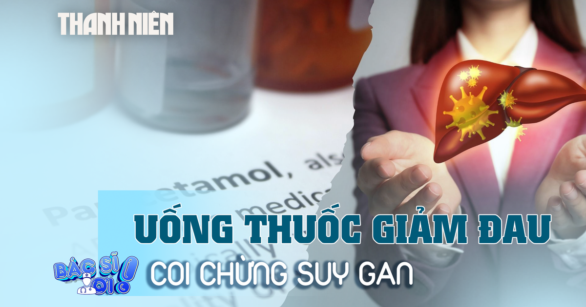 Dùng thuốc giảm đau paracetamol quá liều coi chừng những hậu quả này
