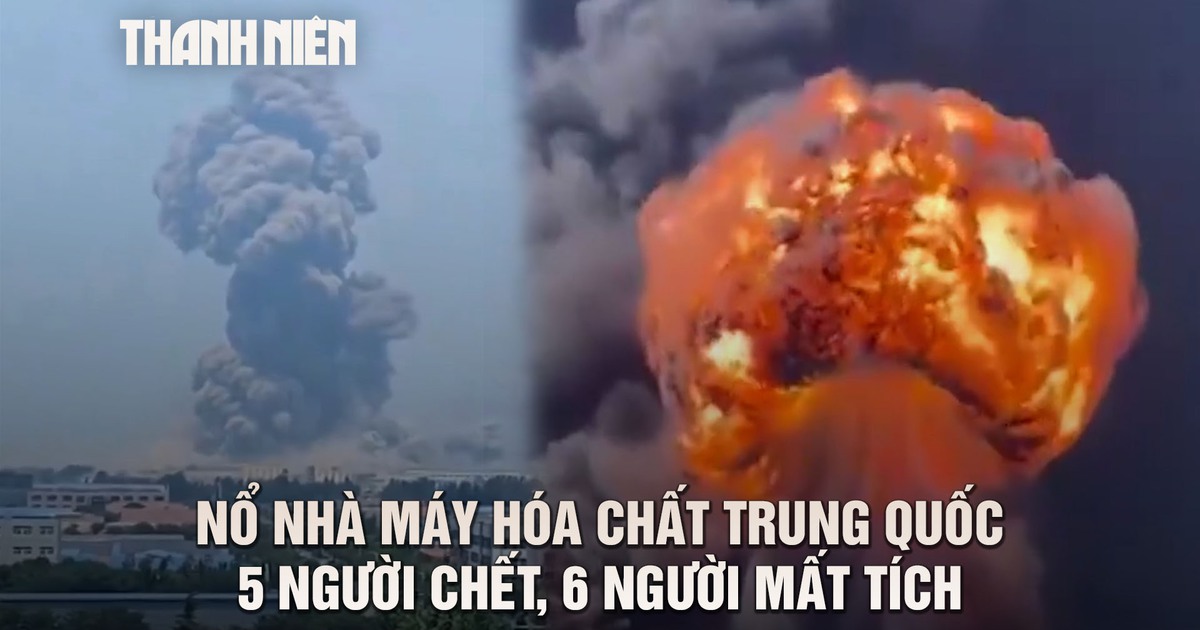Hình ảnh vụ nổ dữ dội làm 5 người chết ở nhà máy hóa chất Trung Quốc
