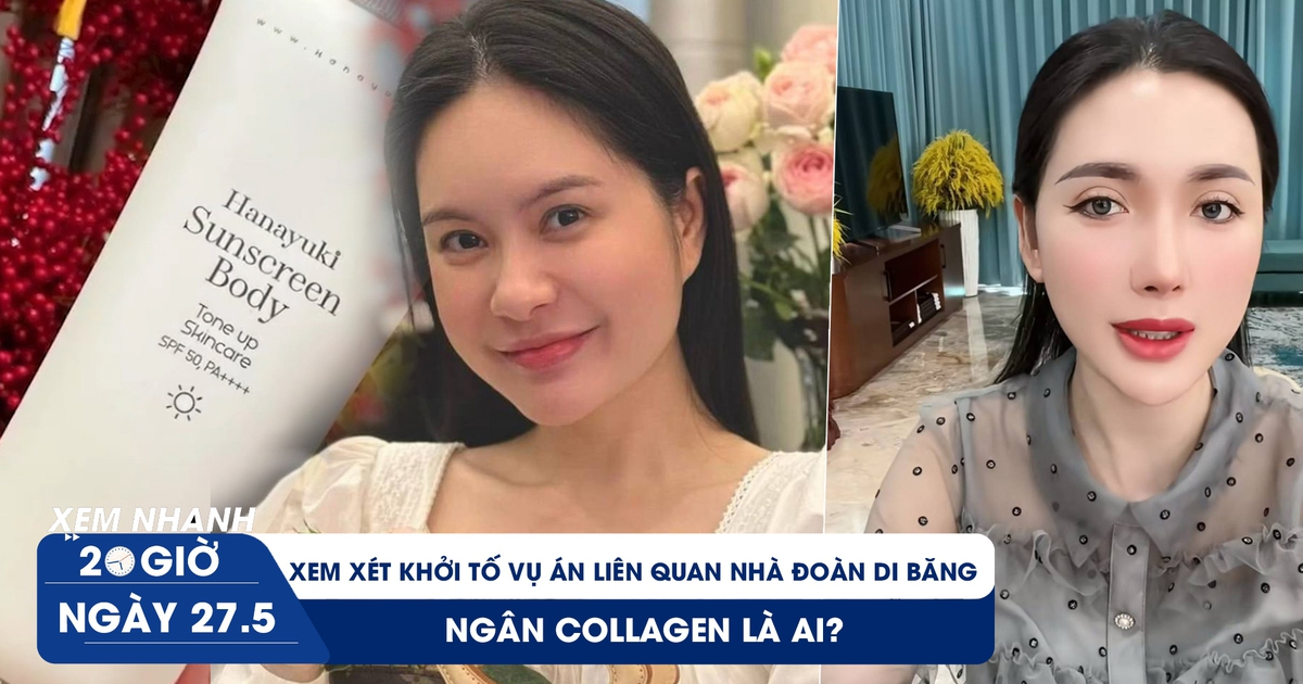 Xem nhanh 20h ngày 27.5: Xem xét khởi tố vụ án hàng giả liên quan nhà Đoàn Di Băng | Ngân Collagen là ai? Xem nhanh 20h ngày 27.5: Xem xét khởi tố vụ án hàng giả liên quan nhà Đoàn Di Băng | Ngân Collagen là ai?