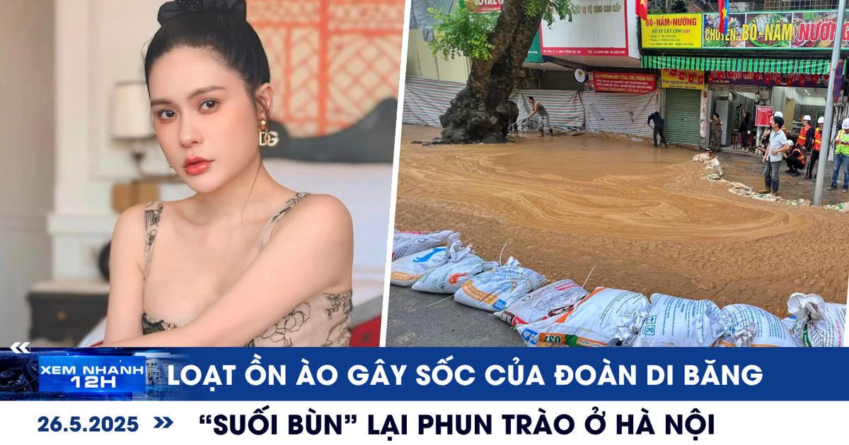 Xem nhanh 12h: Loạt ồn ào gây sốc của Đoàn Di Băng | 'Suối bùn' lại phun trào ở Hà Nội