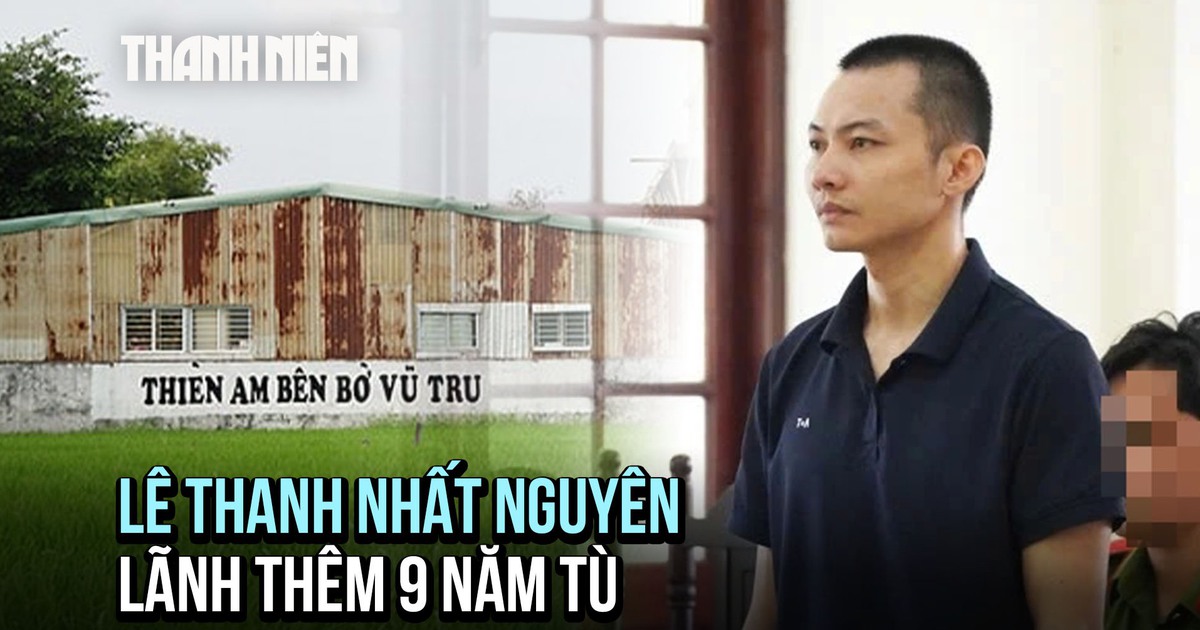 Vụ Tịnh thất Bồng Lai: Lê Thanh Nhất Nguyên nhận thêm 9 năm tù