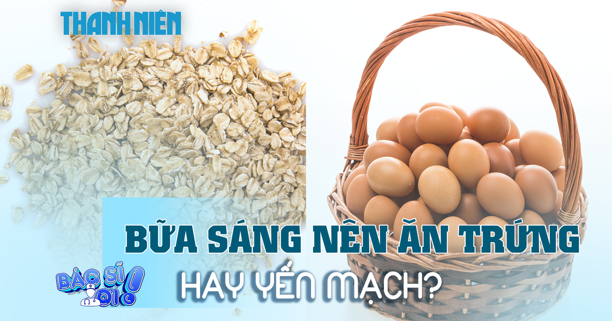Nên ăn trứng hay yến mạch vào buổi sáng để hỗ trợ sức khỏe?