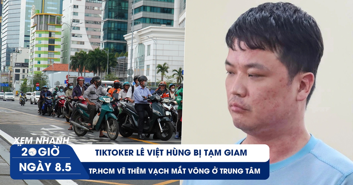 Xem nhanh 20h ngày 8.5: TikToker Lê Việt Hùng bị tạm giam | TP.HCM vẽ thêm vạch mắt võng ở trung tâm