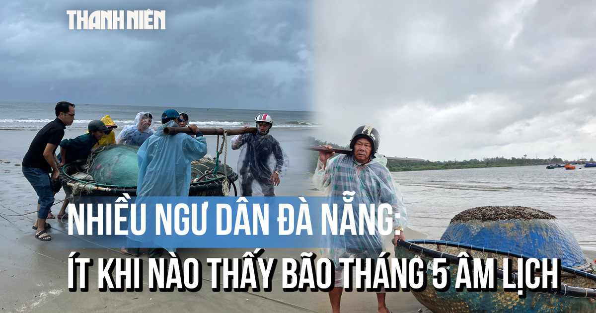 Ngư dân Đà Nẵng ‘tất tả’ chạy bão giữa mùa hè: Ít khi thấy bão tháng 5
