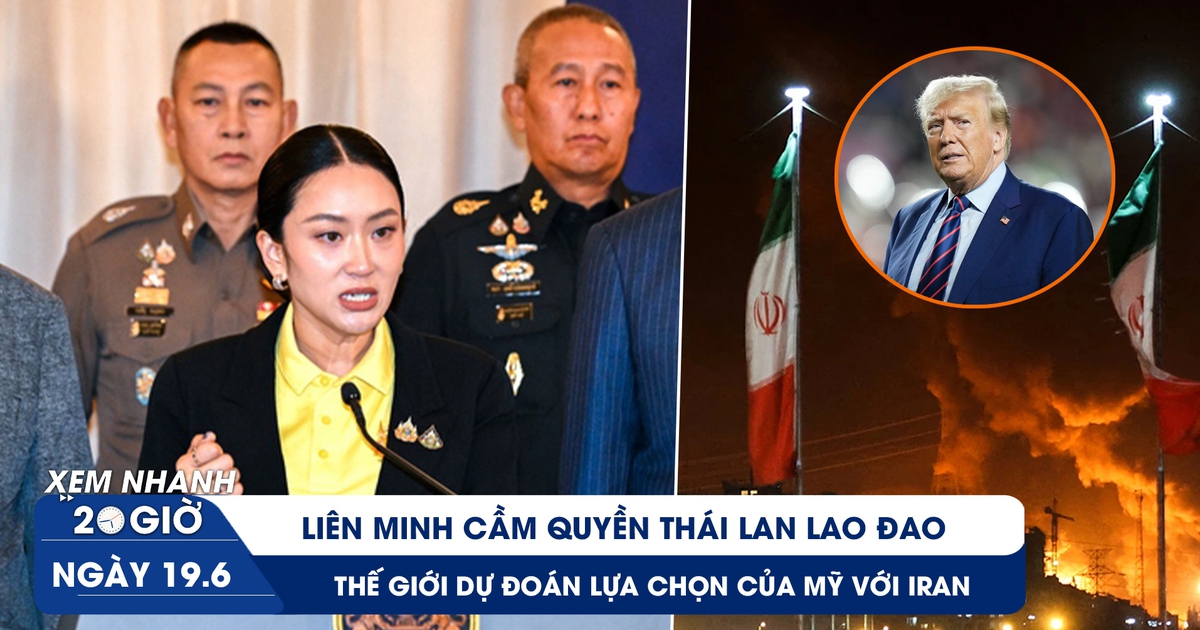 Xem nhanh 20h ngày 19.6: Liên minh cầm quyền Thái Lan lao đao | Thế giới dự đoán lựa chọn của Mỹ với Iran Xem nhanh 20h ngày 19.6: Liên minh cầm quyền Thái Lan lao đao | Thế giới dự đoán lựa chọn của Mỹ với Iran