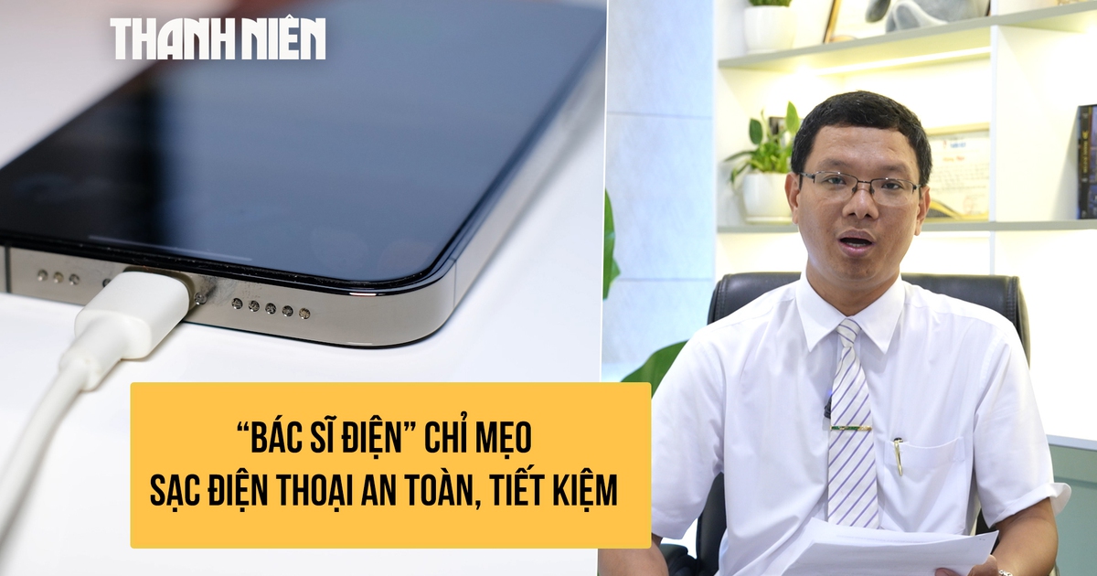 'Bác sĩ điện' chỉ mẹo sạc điện thoại an toàn và kéo dài tuổi thọ pin