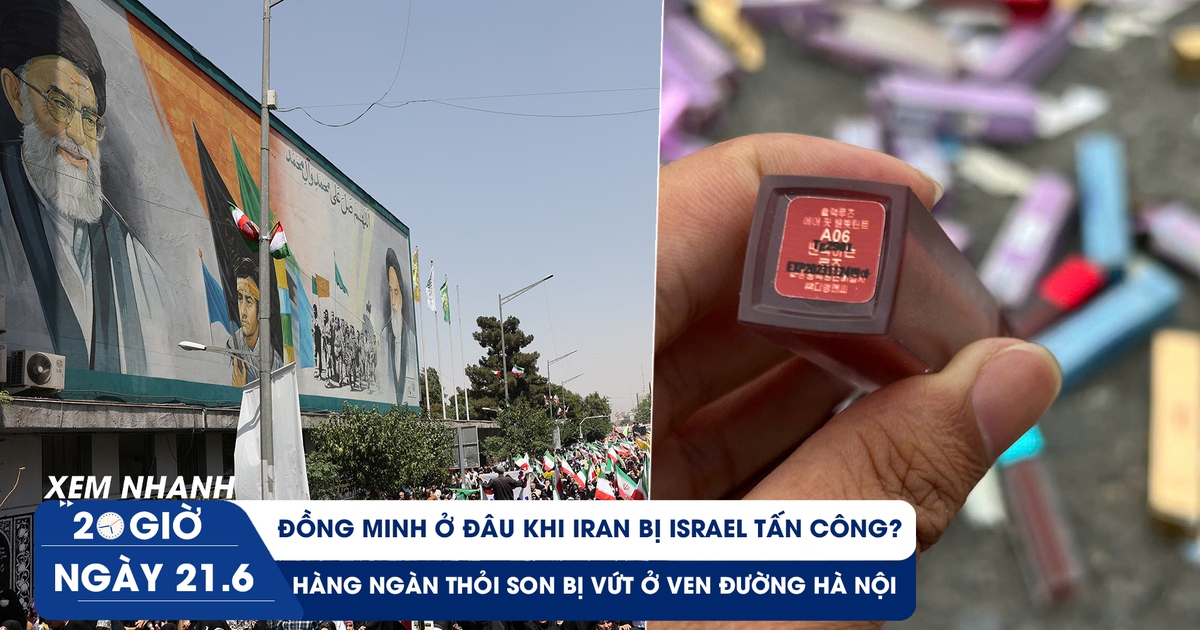 Xem nhanh 20h ngày 21.6: Hàng ngàn thỏi son bị vứt ở ven đường Hà Nội | Đồng minh ở đâu khi Iran bị Israel tấn công?